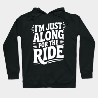 I'm Just Along for the Ride Hoodie