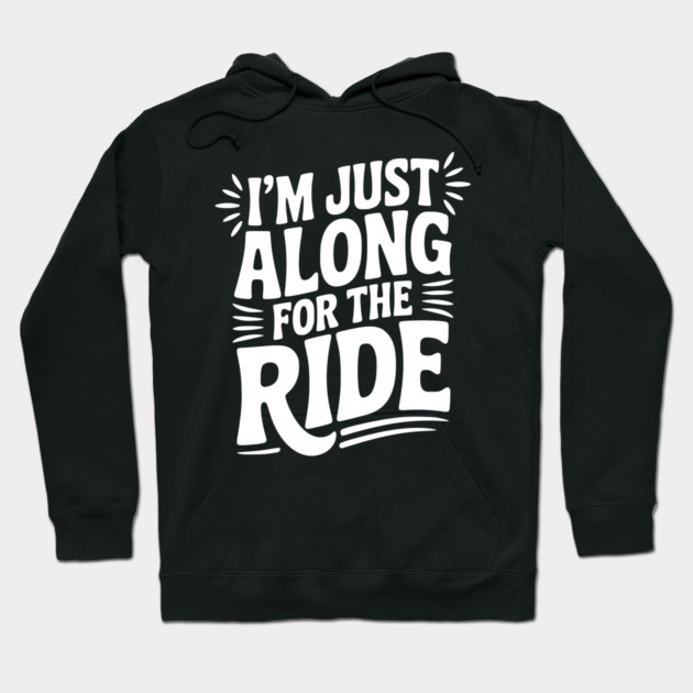 I'm Just Along for the Ride Hoodie by Frank Ring