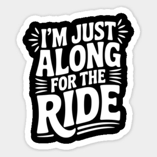 I'm Just Along for the Ride Sticker