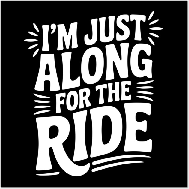 I'm Just Along for the Ride Wall Art by Frank Ring
