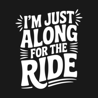 I'm Just Along for the Ride T-Shirt