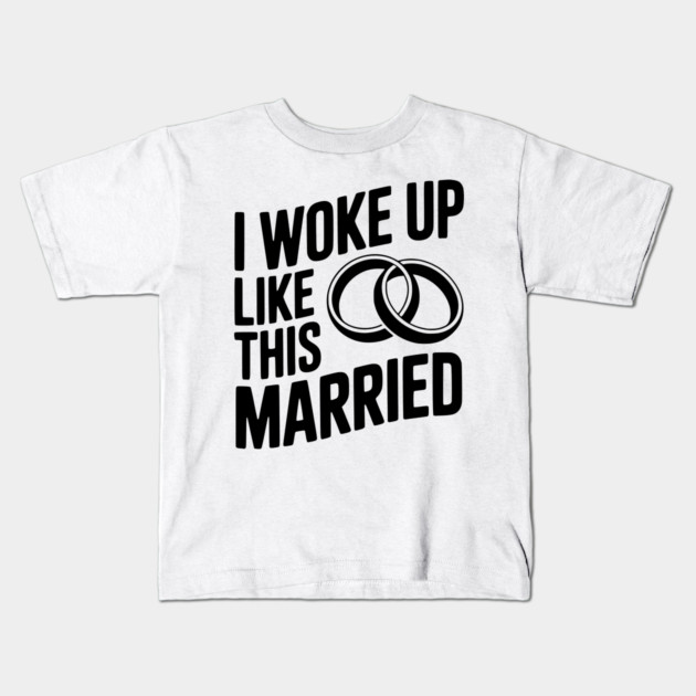 I Woke Up Like This Married Kids T-Shirt by Frank Ring