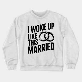 I Woke Up Like This Married Crewneck Sweatshirt