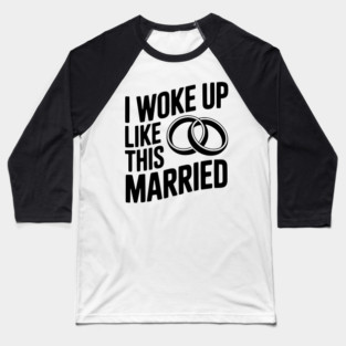 I Woke Up Like This Married Baseball T-Shirt