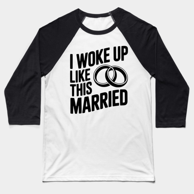 I Woke Up Like This Married Baseball T-Shirt by Frank Ring