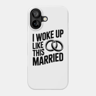 I Woke Up Like This Married Phone Case