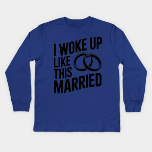 I Woke Up Like This Married Kids Long Sleeve T-Shirt