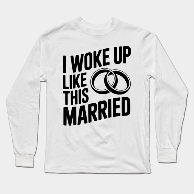 I Woke Up Like This Married Long Sleeve T-Shirt by Frank Ring