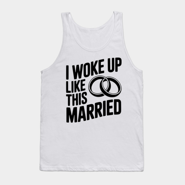 I Woke Up Like This Married Tank Top by Frank Ring