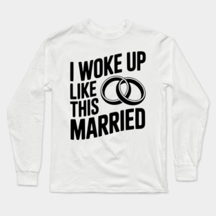 I Woke Up Like This Married Long Sleeve T-Shirt