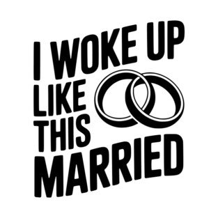 I Woke Up Like This Married T-Shirt