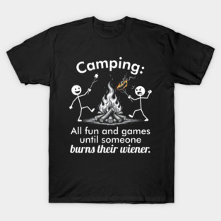 Camping - All Fun and Games Until Someone Burns Their Wiener T-Shirt