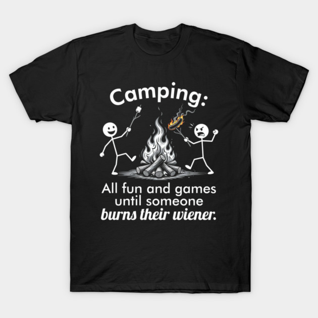 Camping - All Fun and Games Until Someone Burns Their Wiener T-Shirt by UrbanLifeApparel