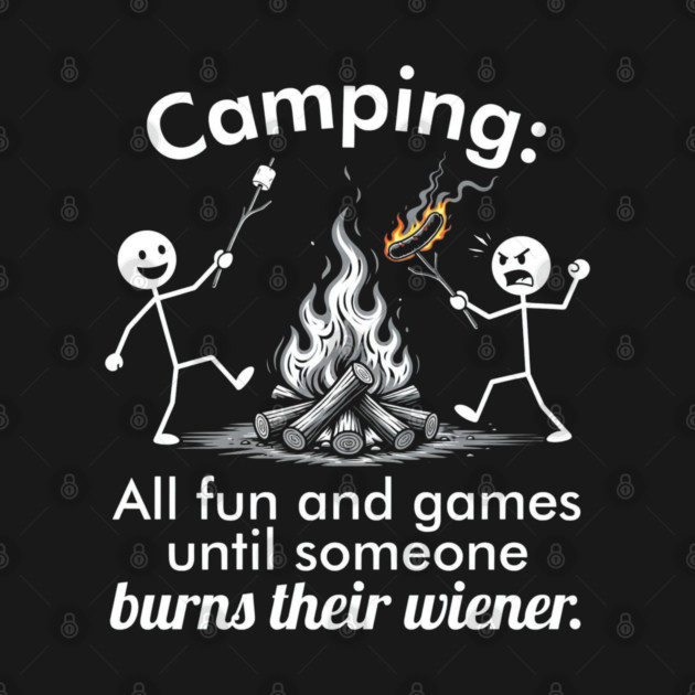 Camping - All Fun and Games Until Someone Burns Their Wiener by UrbanLifeApparel