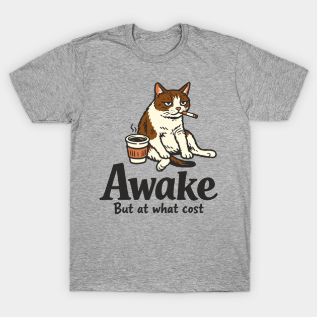 Awake But at What Cost Morning Struggle Sarcasm T-Shirt by Anticorporati