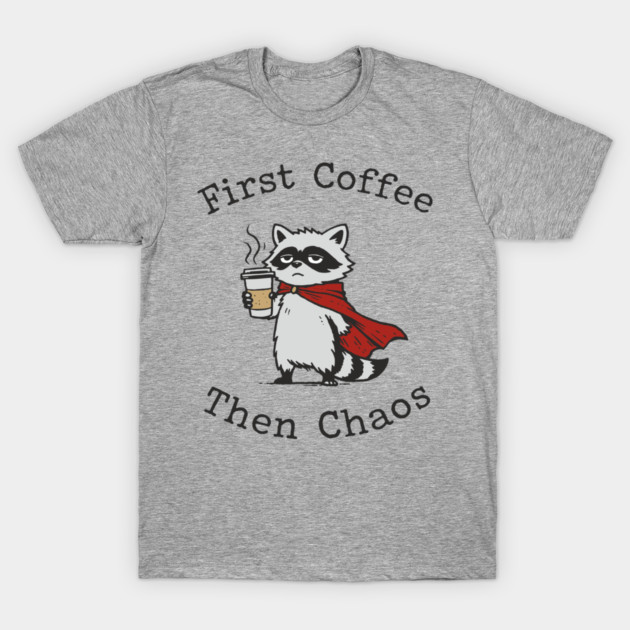 First Coffee Then Chaos Morning Vibes T-Shirt by Anticorporati
