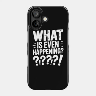 What is Even Happening? Phone Case