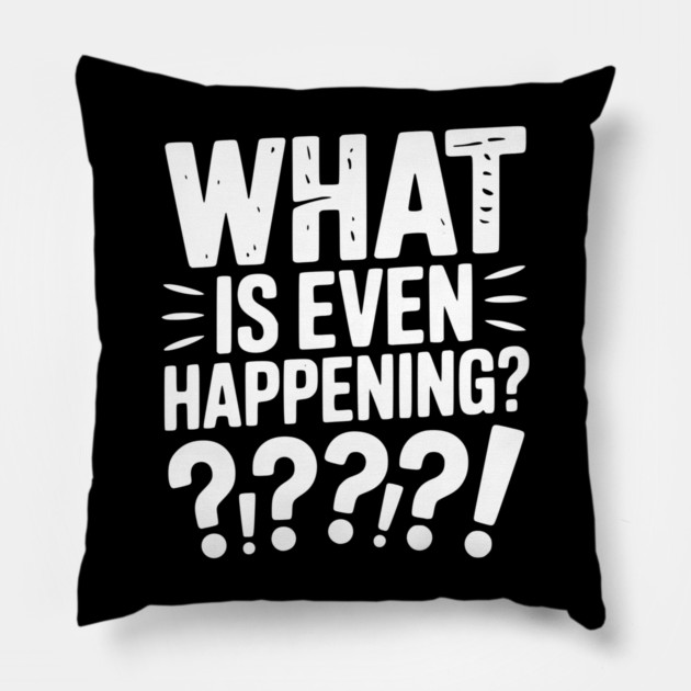 What is Even Happening? Pillow by Frank Ring