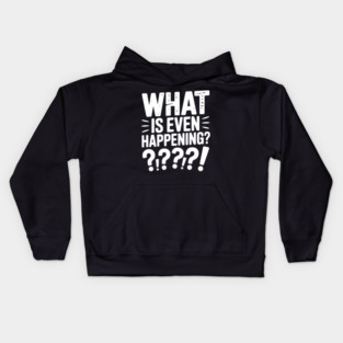 What is Even Happening? Kids Hoodie
