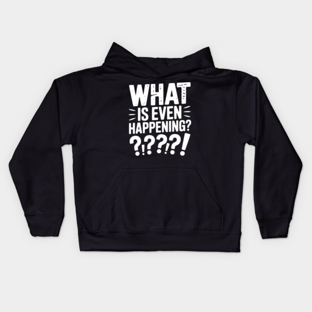 What is Even Happening? Kids Hoodie by Frank Ring