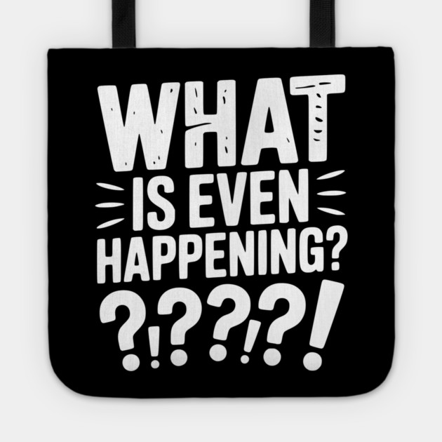 What is Even Happening? Tote by Frank Ring