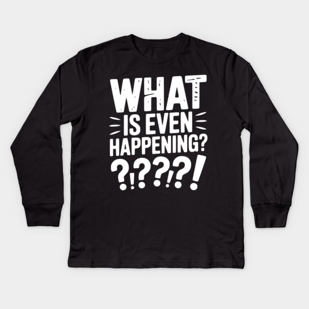 What is Even Happening? Kids Long Sleeve T-Shirt by Frank Ring
