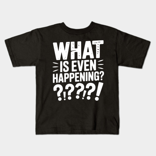 What is Even Happening? Kids T-Shirt by Frank Ring