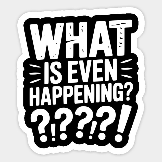 What is Even Happening? Sticker by Frank Ring