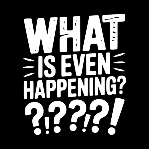 What is Even Happening? by Frank Ring