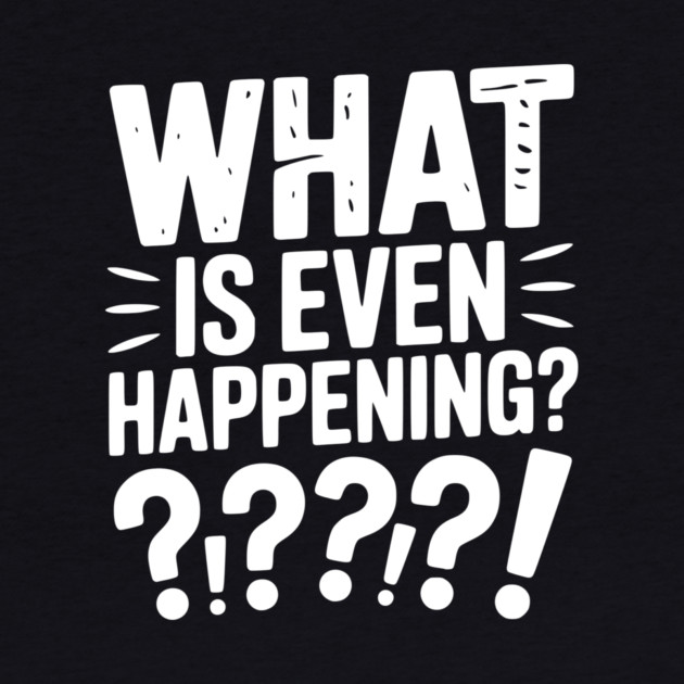 What is Even Happening? by Frank Ring