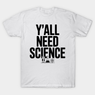 Y'all Need Science T-Shirt