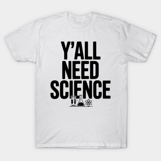Y'all Need Science T-Shirt by Frank Ring