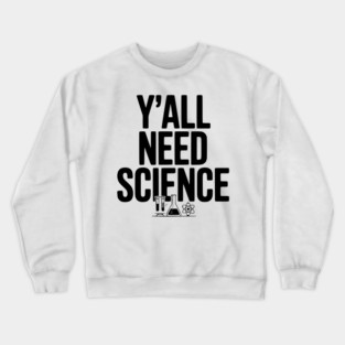 Y'all Need Science Crewneck Sweatshirt