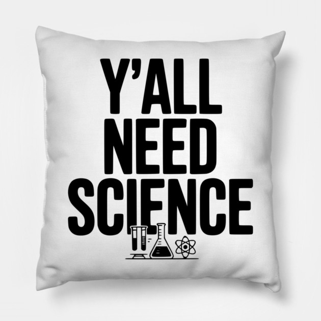 Y'all Need Science Pillow by Frank Ring