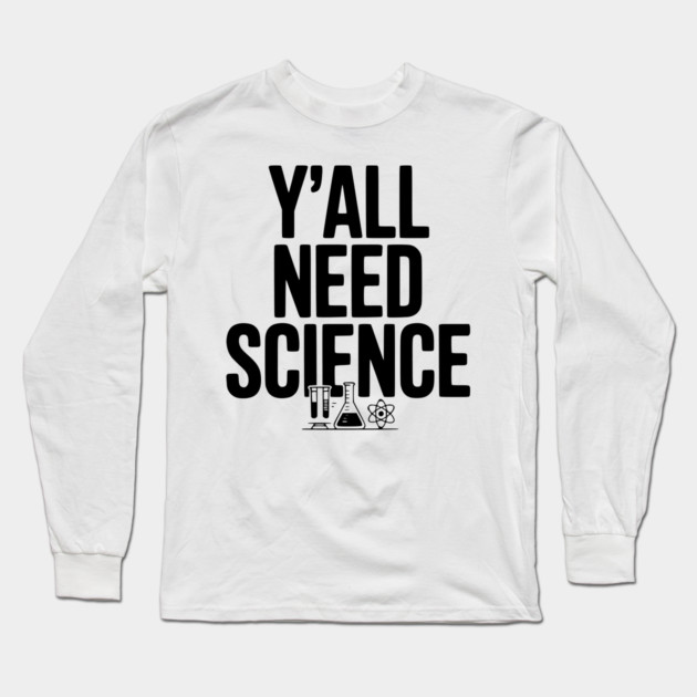 Y'all Need Science Long Sleeve T-Shirt by Frank Ring