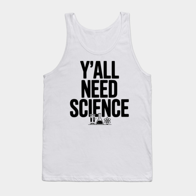 Y'all Need Science Tank Top by Frank Ring