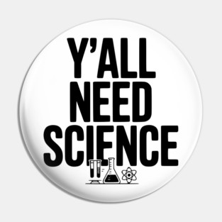 Y'all Need Science Pin