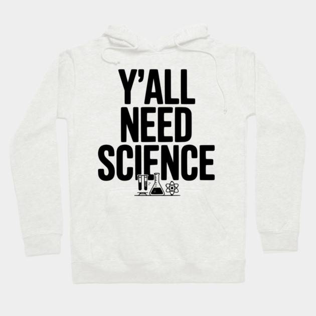 Y'all Need Science Hoodie by Frank Ring