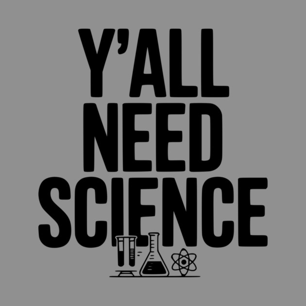 Y'all Need Science by Frank Ring