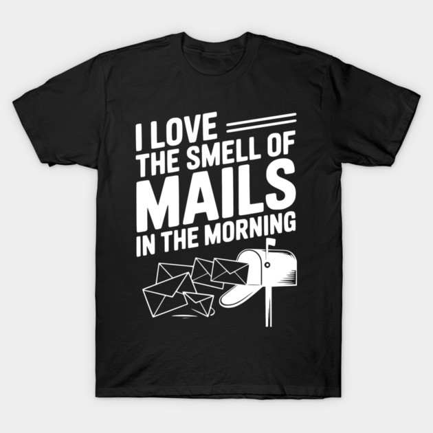 I Love The Smell of Mails in The Morning T-Shirt by Frank Ring