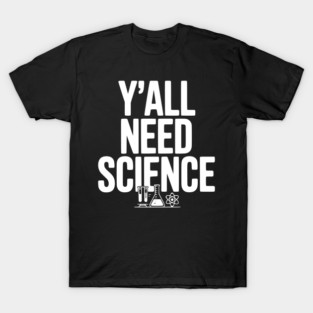 Y'all Need Science T-Shirt