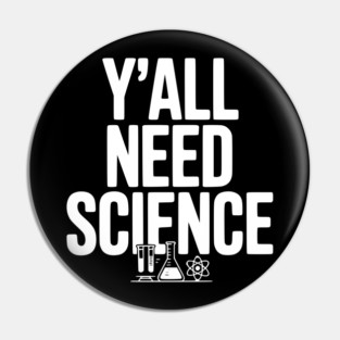 Y'all Need Science Pin