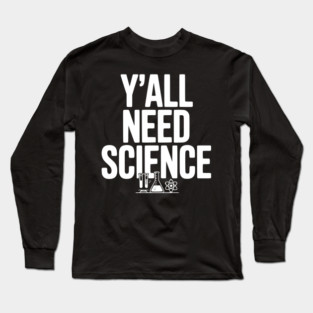 Y'all Need Science Long Sleeve T-Shirt