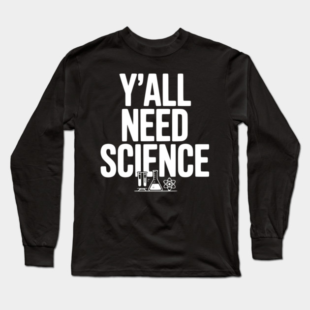 Y'all Need Science Long Sleeve T-Shirt by Frank Ring