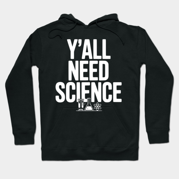 Y'all Need Science Hoodie by Frank Ring