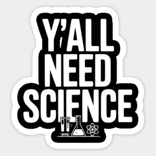 Y'all Need Science Sticker