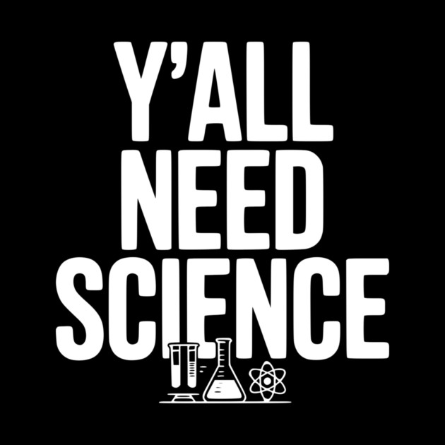 Y'all Need Science by Frank Ring