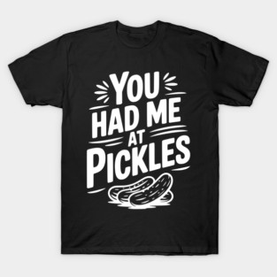 You Had Me at Pickles T-Shirt
