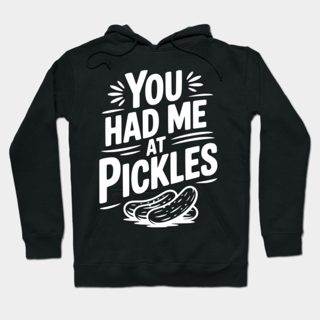 You Had Me at Pickles Hoodie by Frank Ring