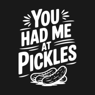You Had Me at Pickles T-Shirt